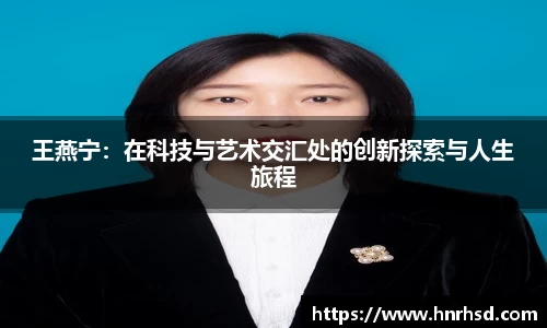 王燕宁：在科技与艺术交汇处的创新探索与人生旅程